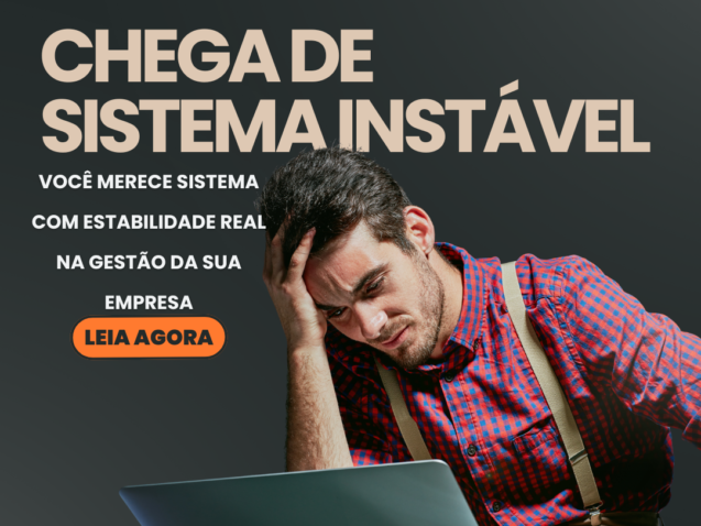 Chega de sistema instavel