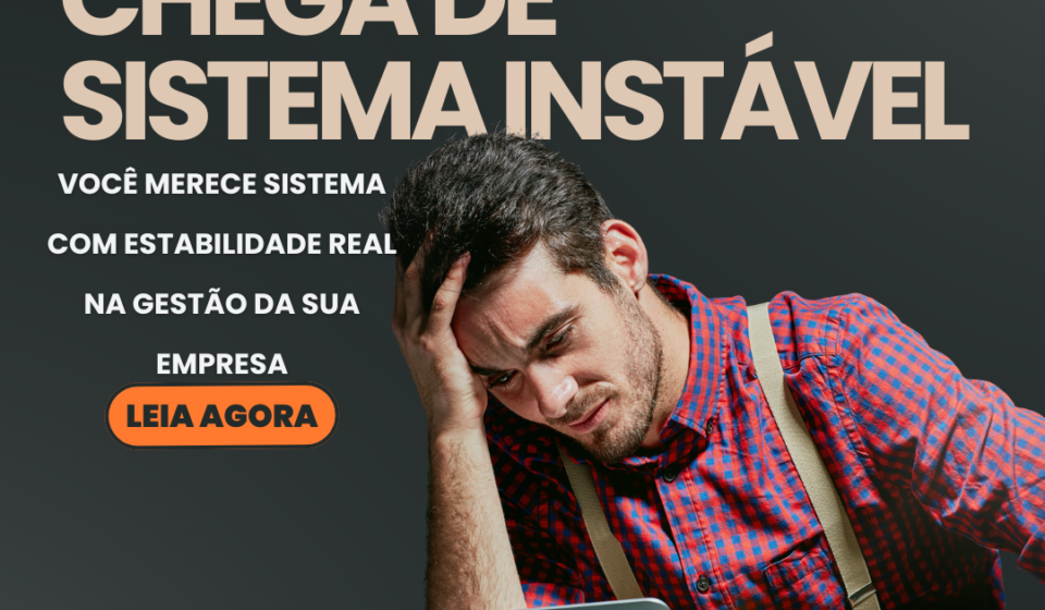 Chega de sistema instavel