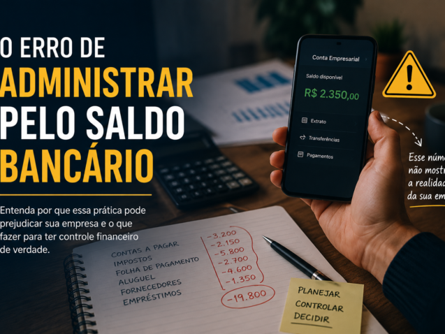 Entenda por que administrar uma empresa olhando apenas o saldo bancário é um erro perigoso e como melhorar sua gestão financeira.